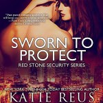 Sworn to Protect by Katie Reus