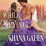 While You Were Spying by Shana Galen
