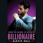 How to Blow It with a Billionaire by Alexis Hall