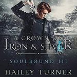A Crown of Iron and Silver by Hailey Turner