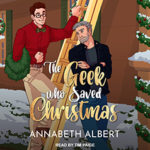 Cover Image of The Geek Who Saved Christmas by Annabeth Albert