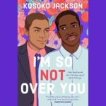 I’m So (Not) Over You by Kosoko Jackson