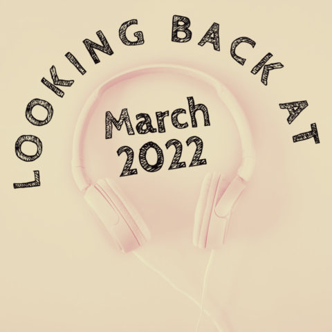 graphic of headphones with the words: Looking back at March 2022
