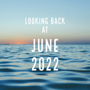 image of the water with the words Looking Back at June 2022