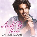 Aisle Be There by Charlie Cochet